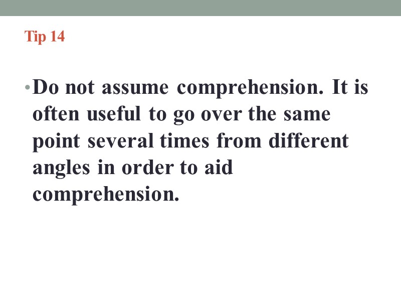 Tip 14   Do not assume comprehension. It is often useful to go